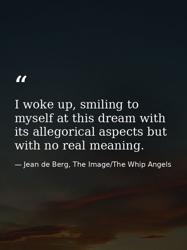 I woke up, smiling to myself at this dream with its allegorical aspects but with no real meaning. — Jean de Berg, The Image/The Whip Angels