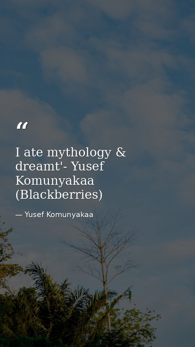 I ate mythology & dreamt'- Yusef Komunyakaa (Blackberries) — Yusef Komunyakaa