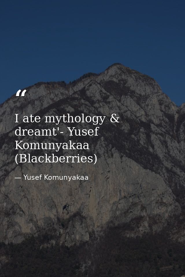 I ate mythology & dreamt'- Yusef Komunyakaa (Blackberries) — Yusef Komunyakaa