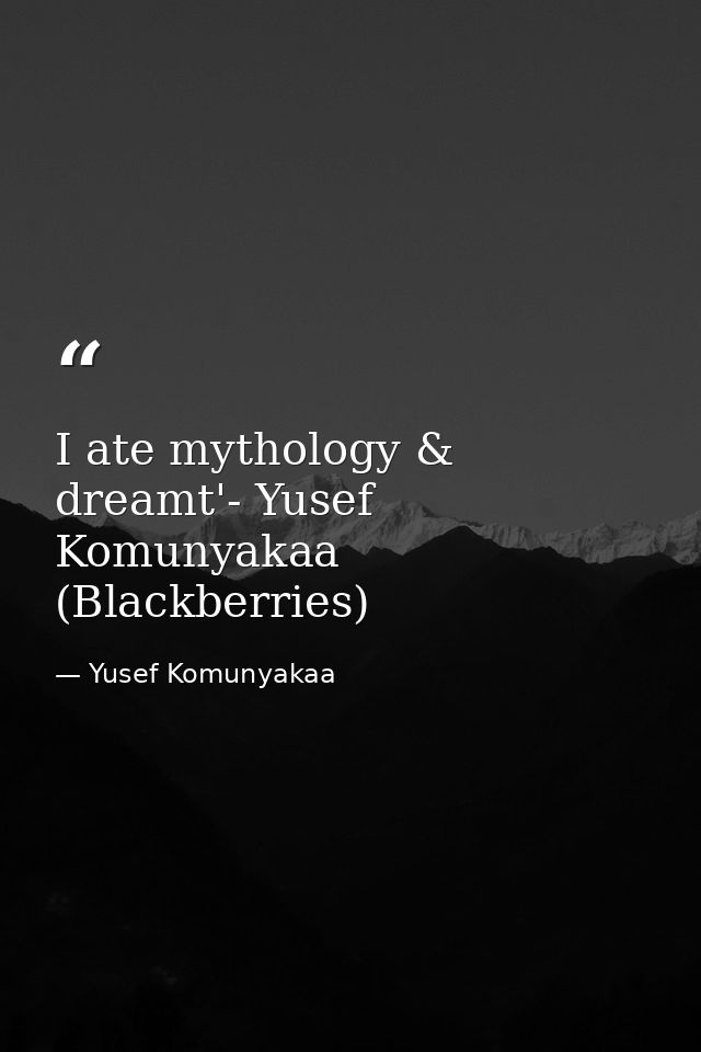 I ate mythology & dreamt'- Yusef Komunyakaa (Blackberries) — Yusef Komunyakaa
