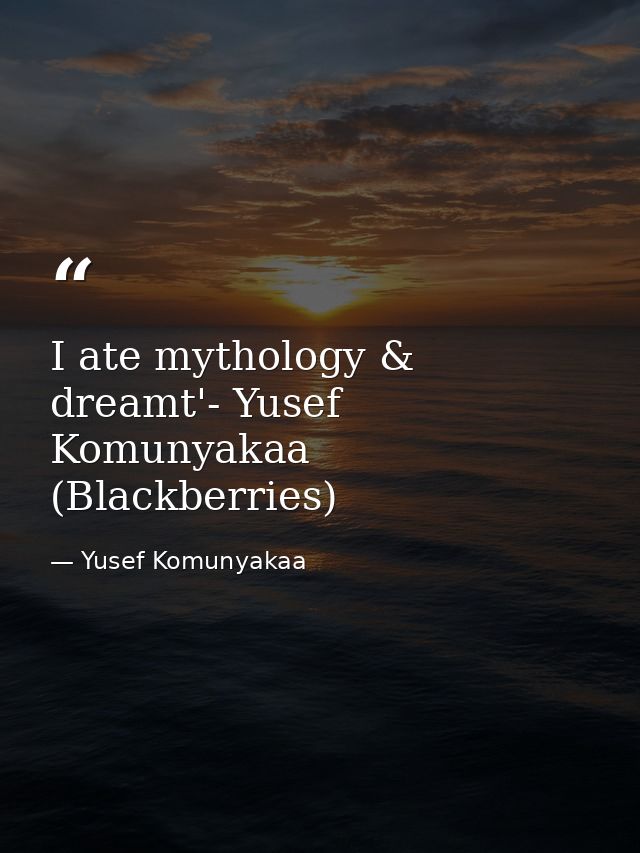 I ate mythology & dreamt'- Yusef Komunyakaa (Blackberries) — Yusef Komunyakaa