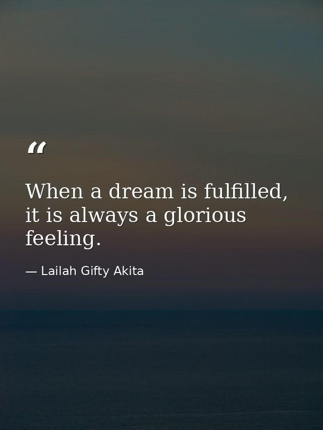 When a dream is fulfilled, it is always a glorious feeling. — Lailah Gifty Akita