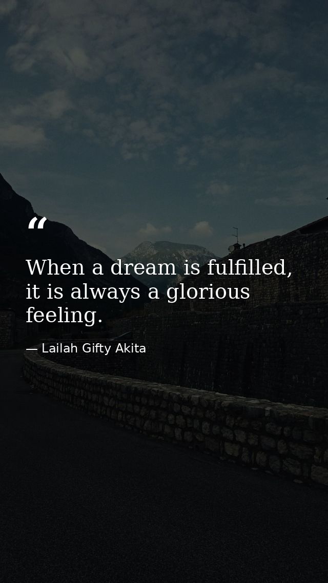 When a dream is fulfilled, it is always a glorious feeling. — Lailah Gifty Akita