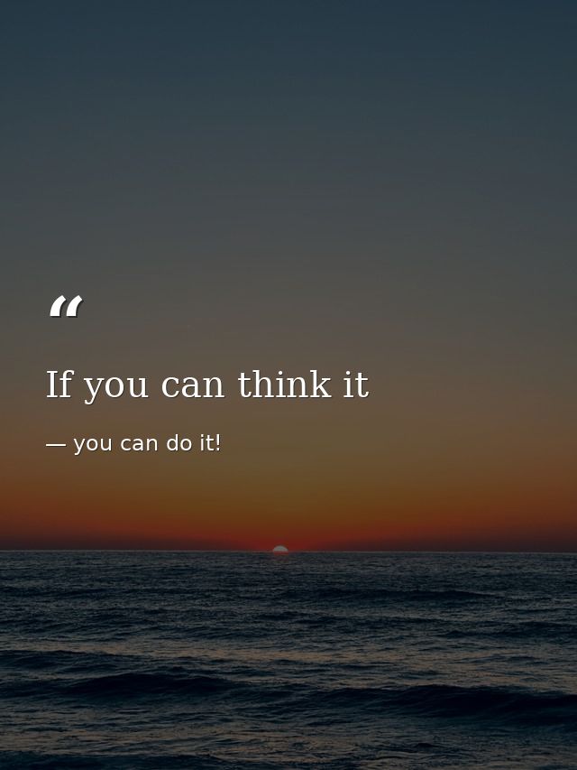 If you can think it — you can do it!
