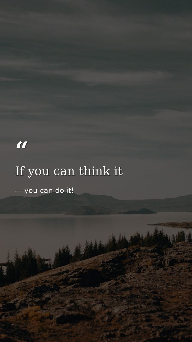 If you can think it — you can do it!
