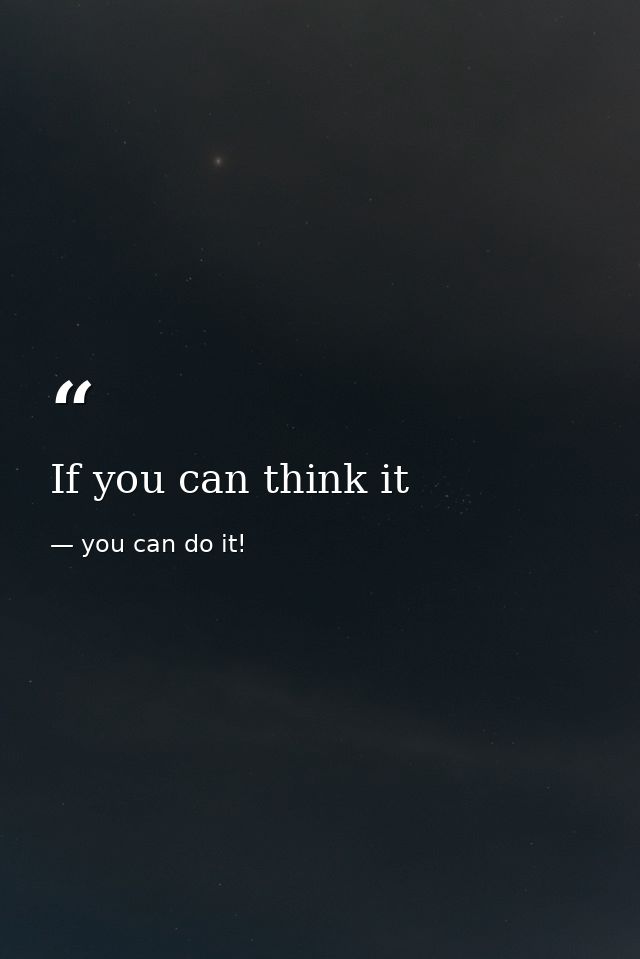 If you can think it — you can do it!