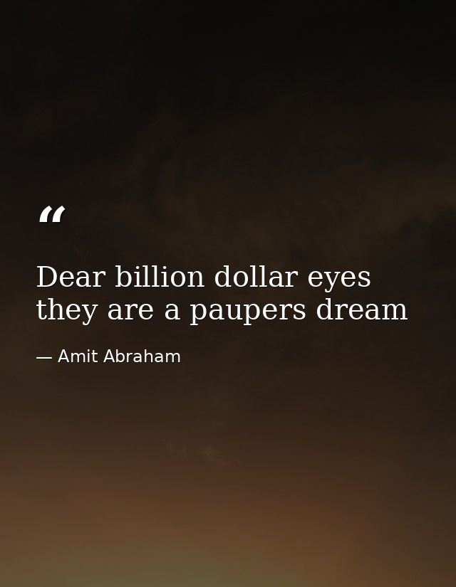 Dear billion dollar eyes they are a paupers dream — Amit Abraham