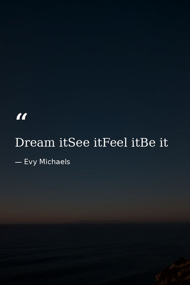 Dream itSee itFeel itBe it — Evy Michaels