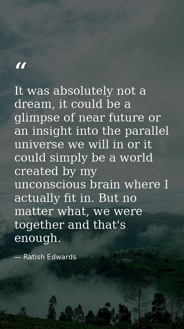 It was absolutely not a dream, it could be a glimpse of near future or an insight into the parallel universe we will in  — Ratish Edwards