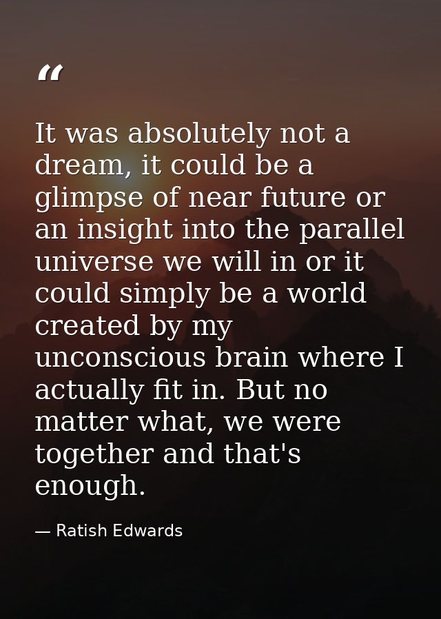 It was absolutely not a dream, it could be a glimpse of near future or an insight into the parallel universe we will in  — Ratish Edwards