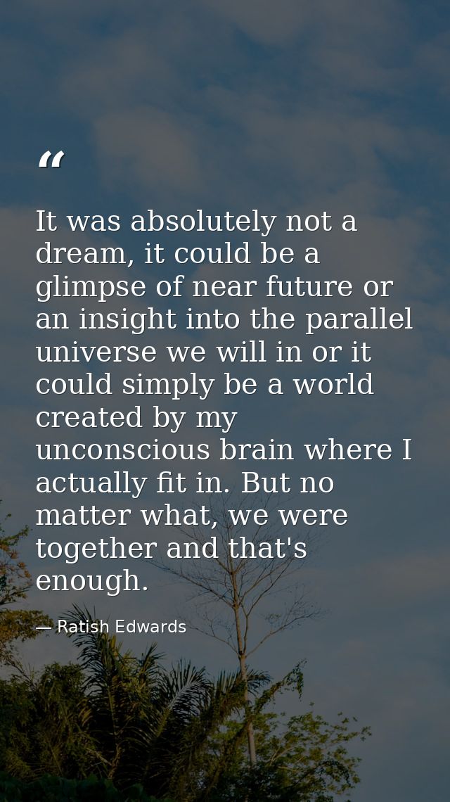It was absolutely not a dream, it could be a glimpse of near future or an insight into the parallel universe we will in  — Ratish Edwards