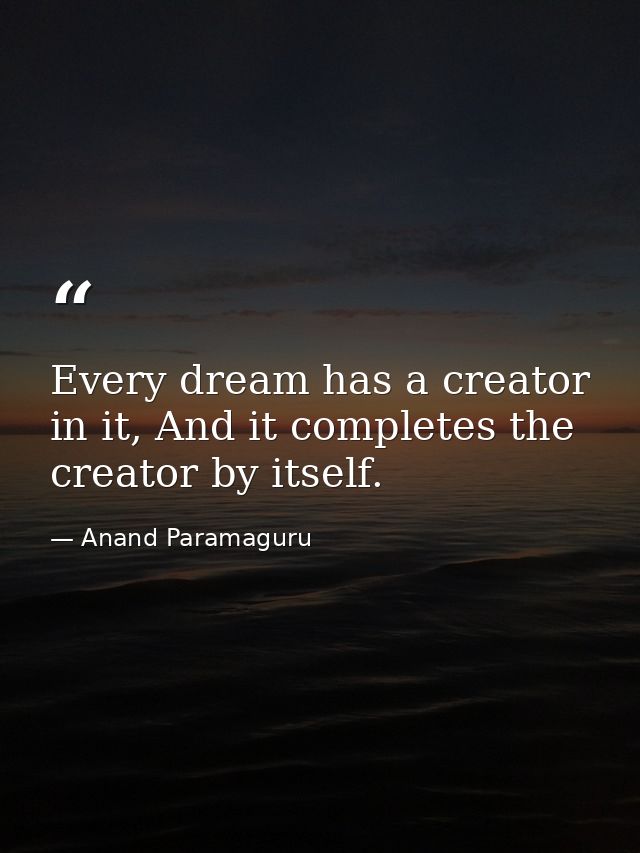 Every dream has a creator in it, And it completes the creator by itself. — Anand Paramaguru