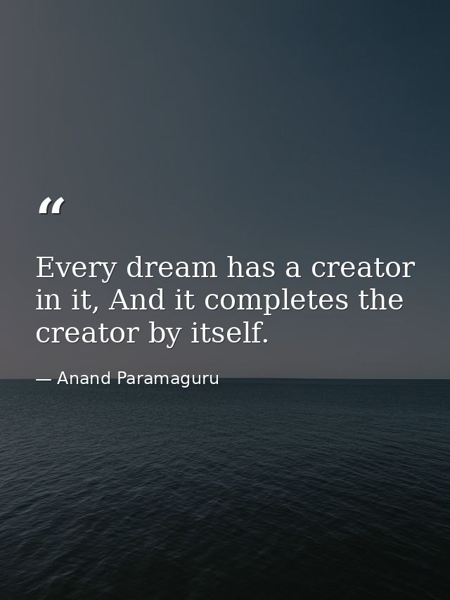 Every dream has a creator in it, And it completes the creator by itself. — Anand Paramaguru