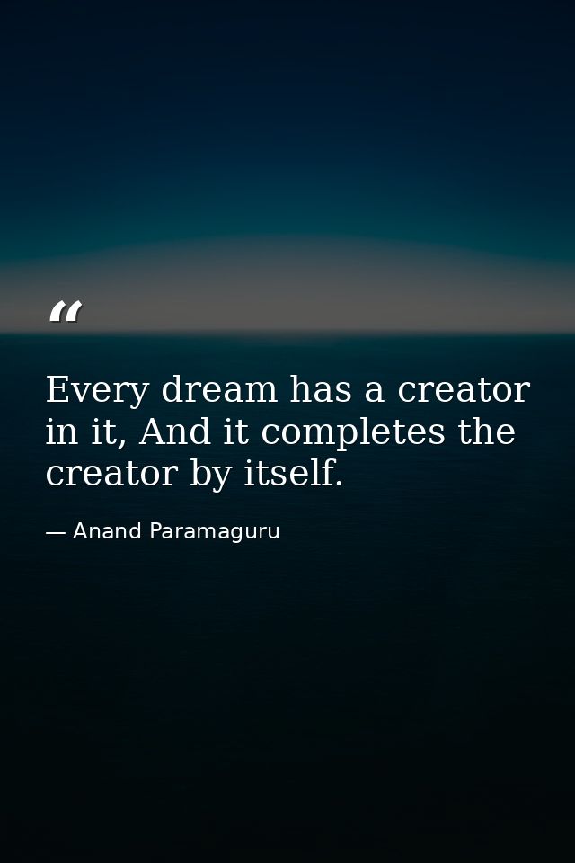 Every dream has a creator in it, And it completes the creator by itself. — Anand Paramaguru