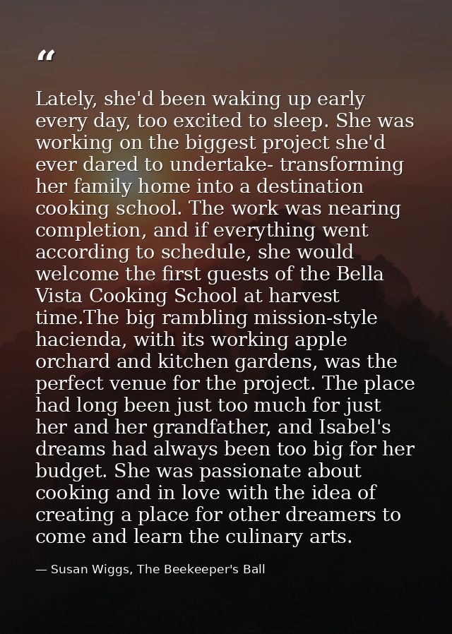 Lately, she'd been waking up early every day, too excited to sleep. She was working on the biggest project she'd ever da — Susan Wiggs, The Beekeeper's Ball