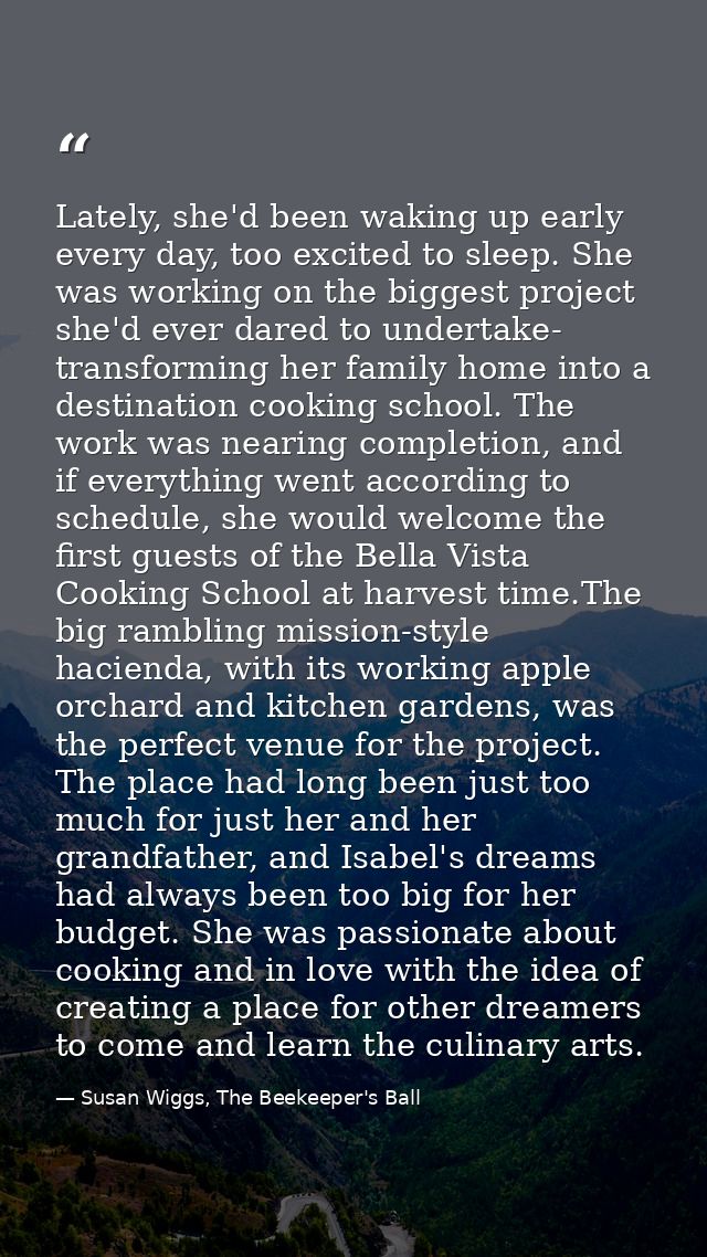 Lately, she'd been waking up early every day, too excited to sleep. She was working on the biggest project she'd ever da — Susan Wiggs, The Beekeeper's Ball