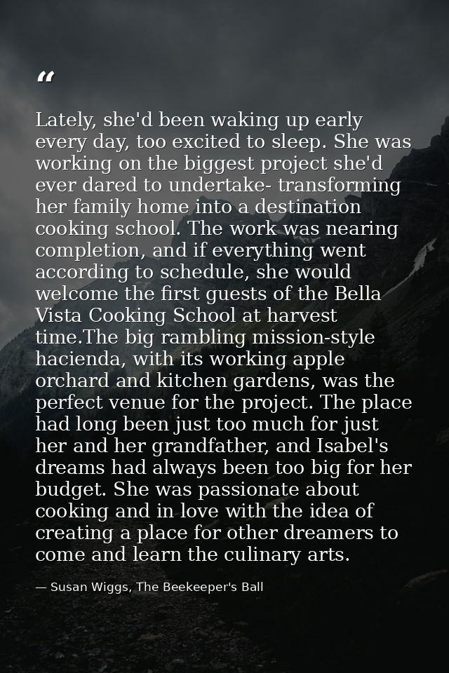 Lately, she'd been waking up early every day, too excited to sleep. She was working on the biggest project she'd ever da — Susan Wiggs, The Beekeeper's Ball