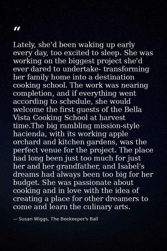 Lately, she'd been waking up early every day, too excited to sleep. She was working on the biggest project she'd ever da — Susan Wiggs, The Beekeeper's Ball