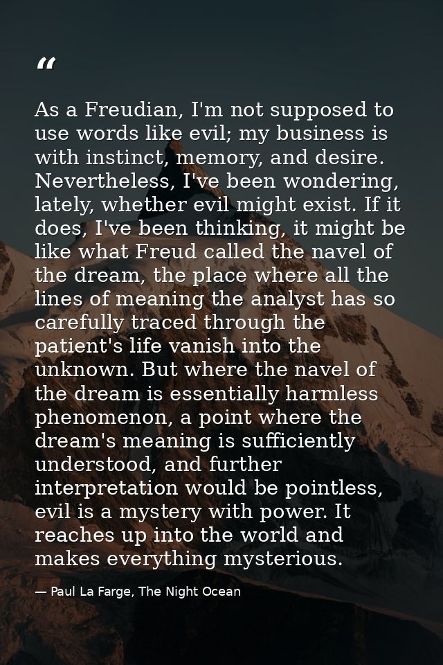 As a Freudian, I'm not supposed to use words like evil; my business is with instinct, memory, and desire. Nevertheless,  — Paul La Farge, The Night Ocean