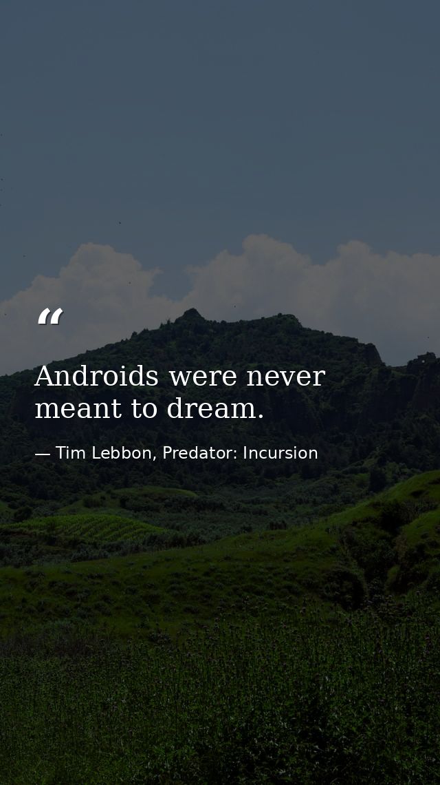 Androids were never meant to dream. — Tim Lebbon, Predator: Incursion