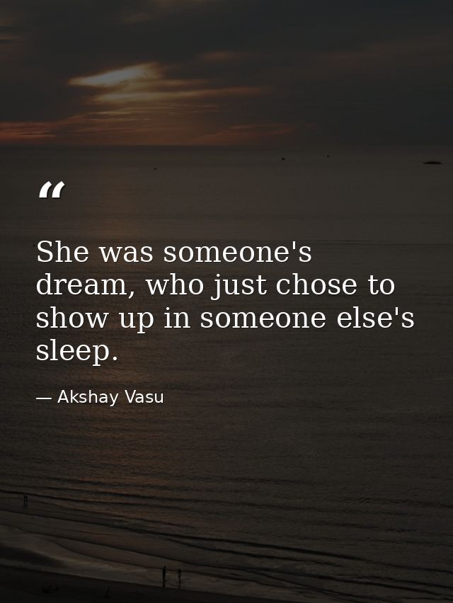 She was someone's dream, who just chose to show up in someone else's sleep. — Akshay Vasu