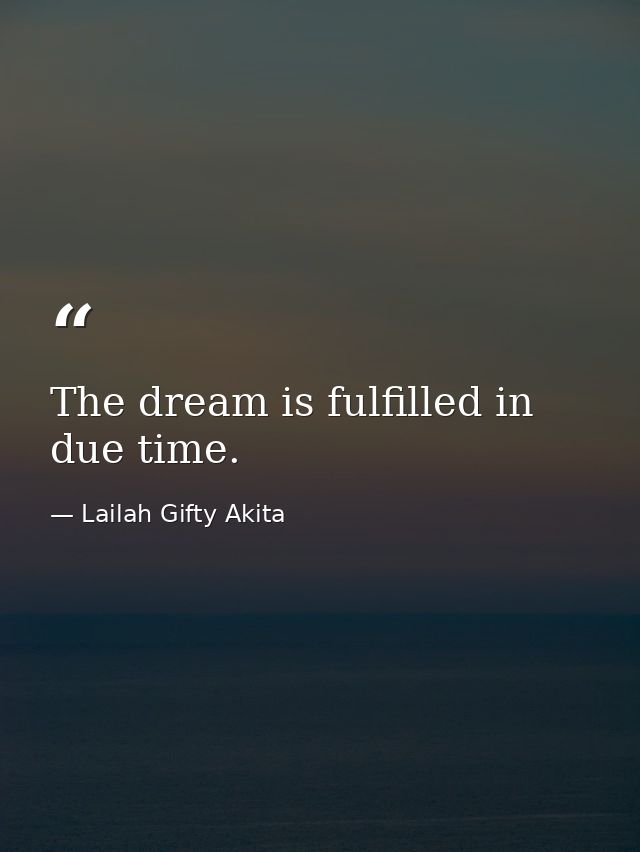 The dream is fulfilled in due time. — Lailah Gifty Akita