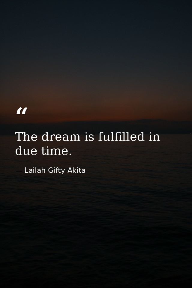 The dream is fulfilled in due time. — Lailah Gifty Akita