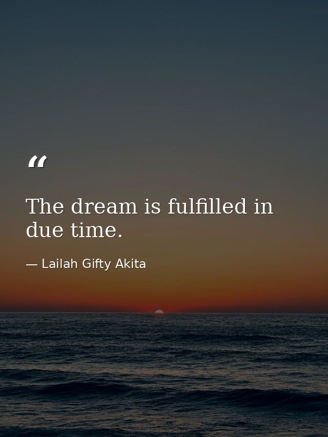 The dream is fulfilled in due time. — Lailah Gifty Akita