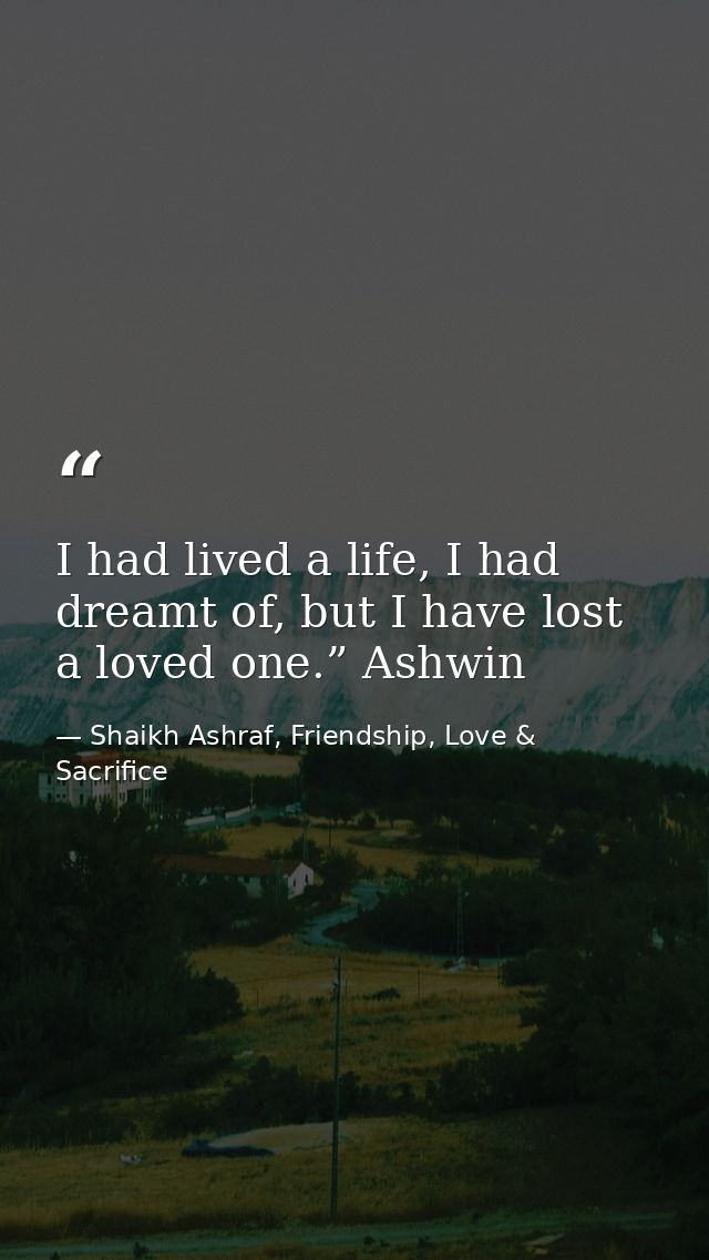 I had lived a life, I had dreamt of, but I have lost a loved one.” Ashwin — Shaikh Ashraf, Friendship, Love & Sacrifice