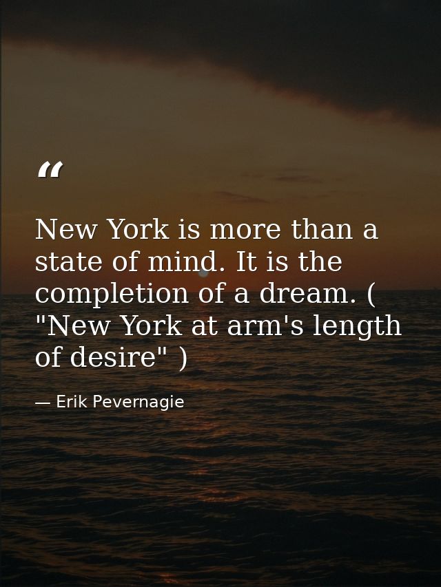 New York is more than a state of mind. It is the completion of a dream. ( "New York at arm's length of desire" ) — Erik Pevernagie