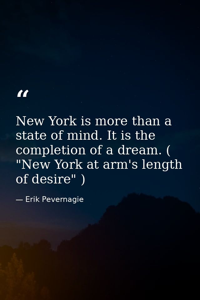 New York is more than a state of mind. It is the completion of a dream. ( "New York at arm's length of desire" ) — Erik Pevernagie