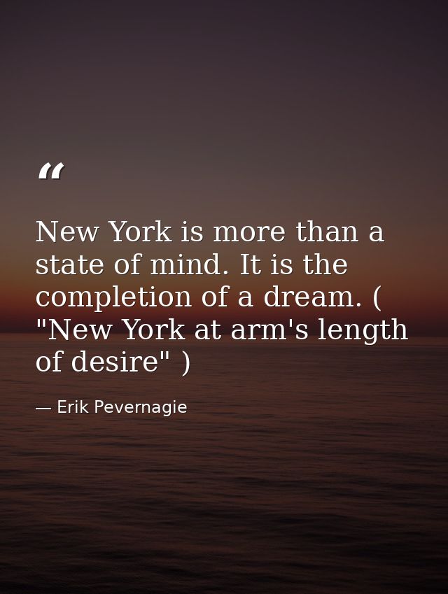 New York is more than a state of mind. It is the completion of a dream. ( "New York at arm's length of desire" ) — Erik Pevernagie