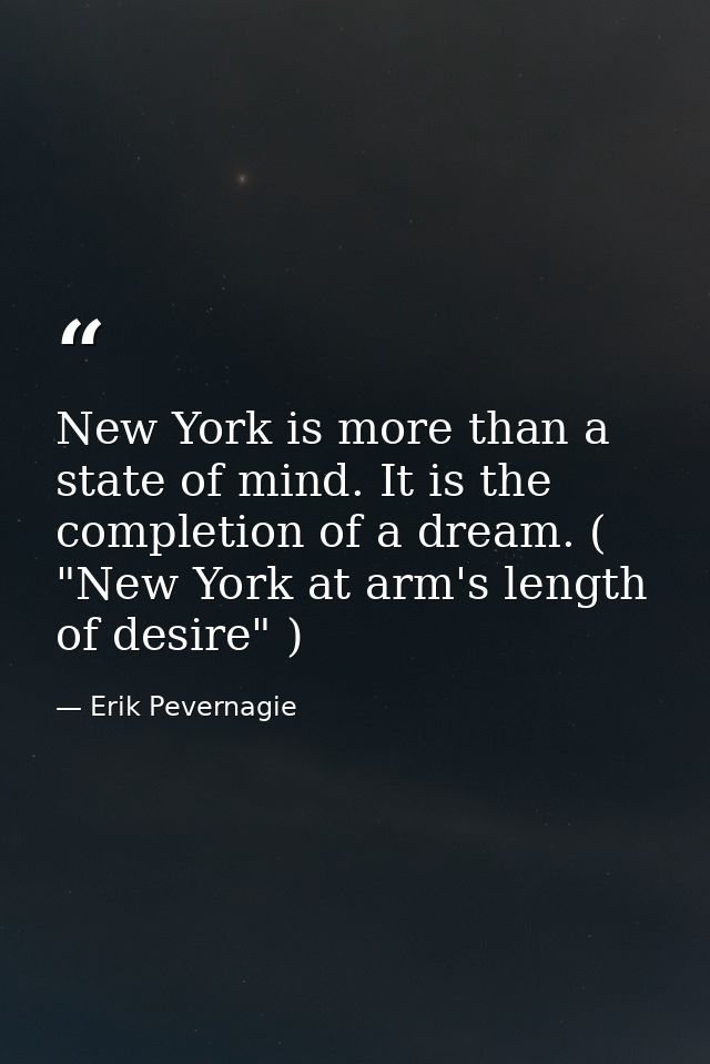 New York is more than a state of mind. It is the completion of a dream. ( "New York at arm's length of desire" ) — Erik Pevernagie