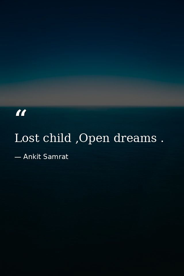 Lost child ,Open dreams . — Ankit Samrat