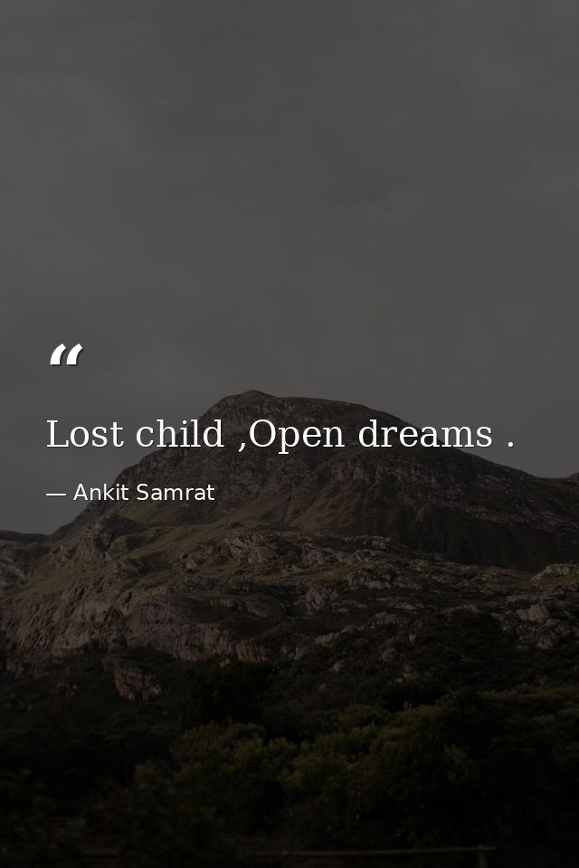 Lost child ,Open dreams . — Ankit Samrat