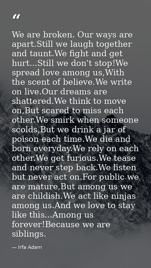 We are broken. Our ways are apart.Still we laugh together and taunt.We fight and get hurt...Still we don't stop!We sprea — Irfa Adam