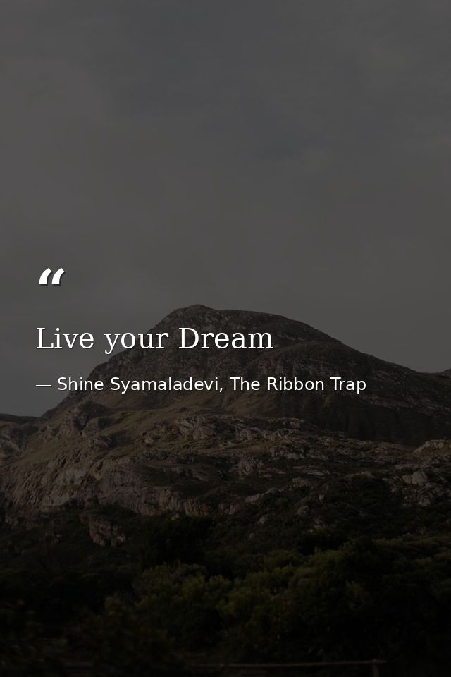 Live your Dream — Shine Syamaladevi, The Ribbon Trap