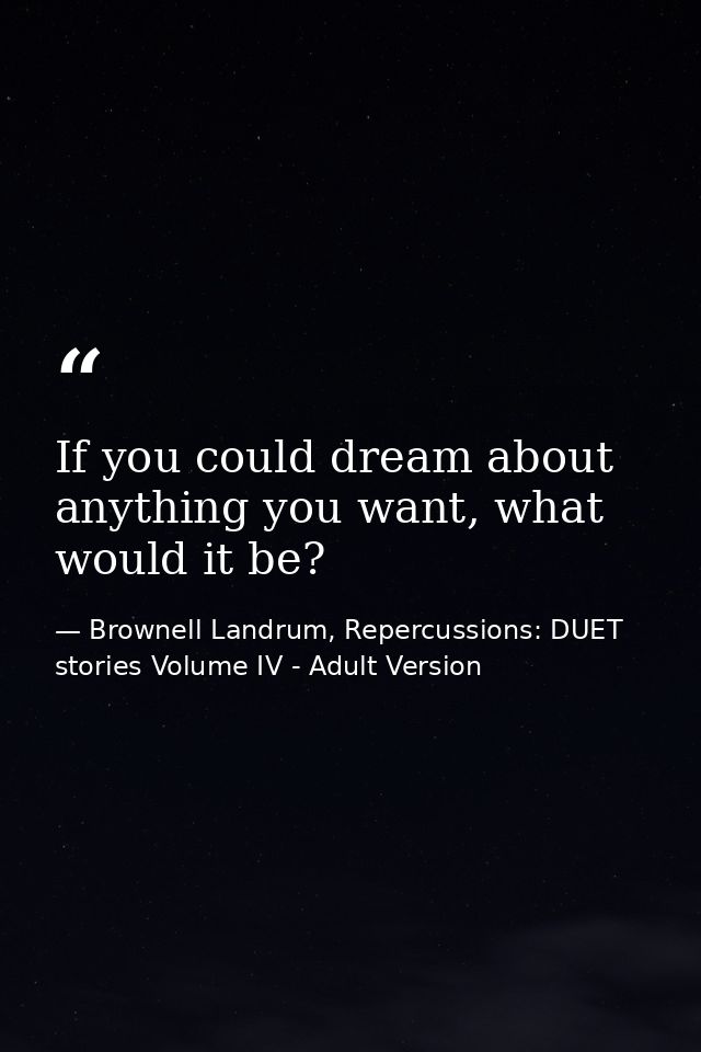 If you could dream about anything you want, what would it be? — Brownell Landrum, Repercussions: DUET stories Volume IV - Adult Version