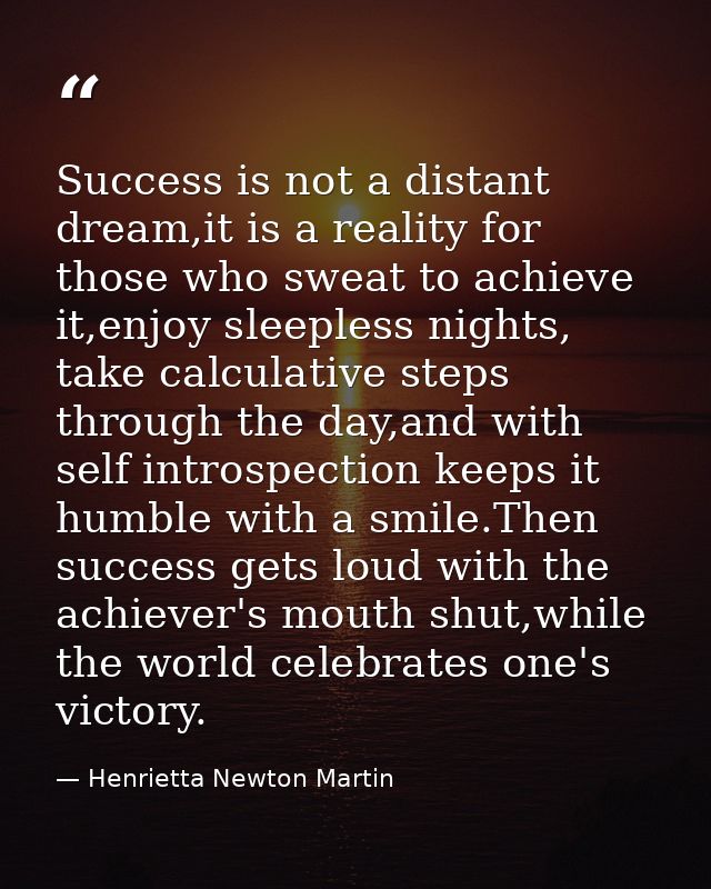 Success is not a distant dream,it is a reality for those who sweat to achieve it,enjoy sleepless nights, take calculativ — Henrietta Newton Martin