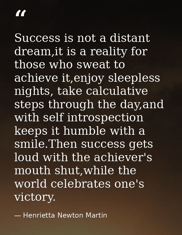 Success is not a distant dream,it is a reality for those who sweat to achieve it,enjoy sleepless nights, take calculativ — Henrietta Newton Martin