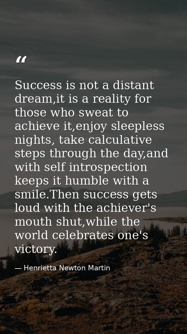 Success is not a distant dream,it is a reality for those who sweat to achieve it,enjoy sleepless nights, take calculativ — Henrietta Newton Martin