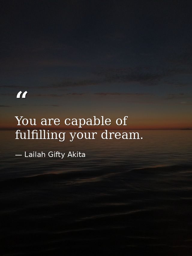You are capable of fulfilling your dream. — Lailah Gifty Akita