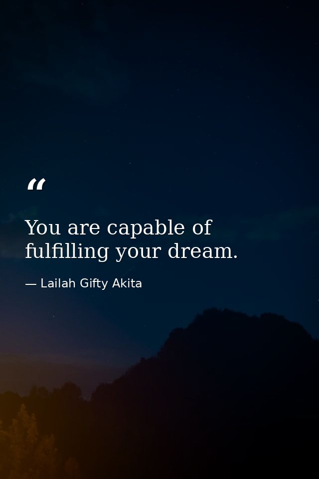 You are capable of fulfilling your dream. — Lailah Gifty Akita