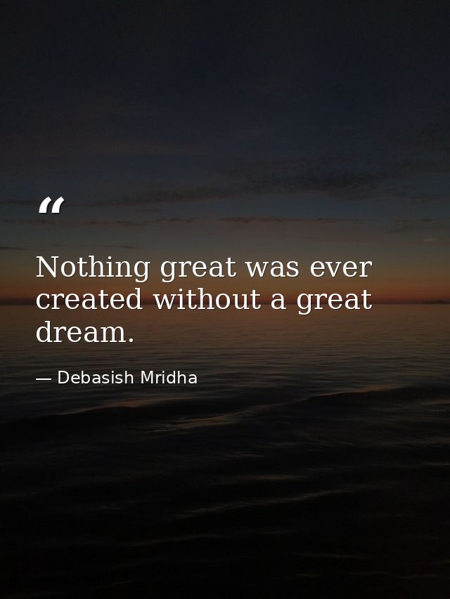 Nothing great was ever created without a great dream. — Debasish Mridha