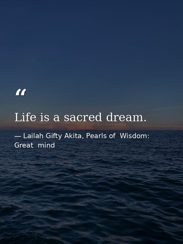 Life is a sacred dream. — Lailah Gifty Akita, Pearls of  Wisdom: Great  mind