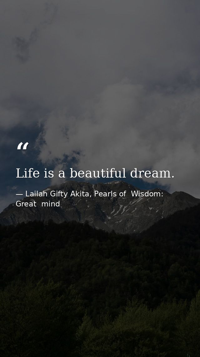 Life is a beautiful dream. — Lailah Gifty Akita, Pearls of  Wisdom: Great  mind