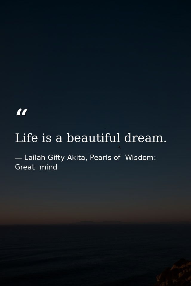 Life is a beautiful dream. — Lailah Gifty Akita, Pearls of  Wisdom: Great  mind