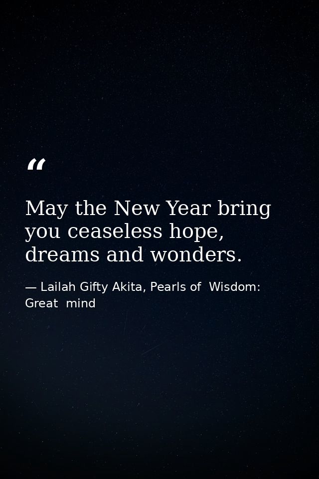 May the New Year bring you ceaseless hope, dreams and wonders. — Lailah Gifty Akita, Pearls of  Wisdom: Great  mind