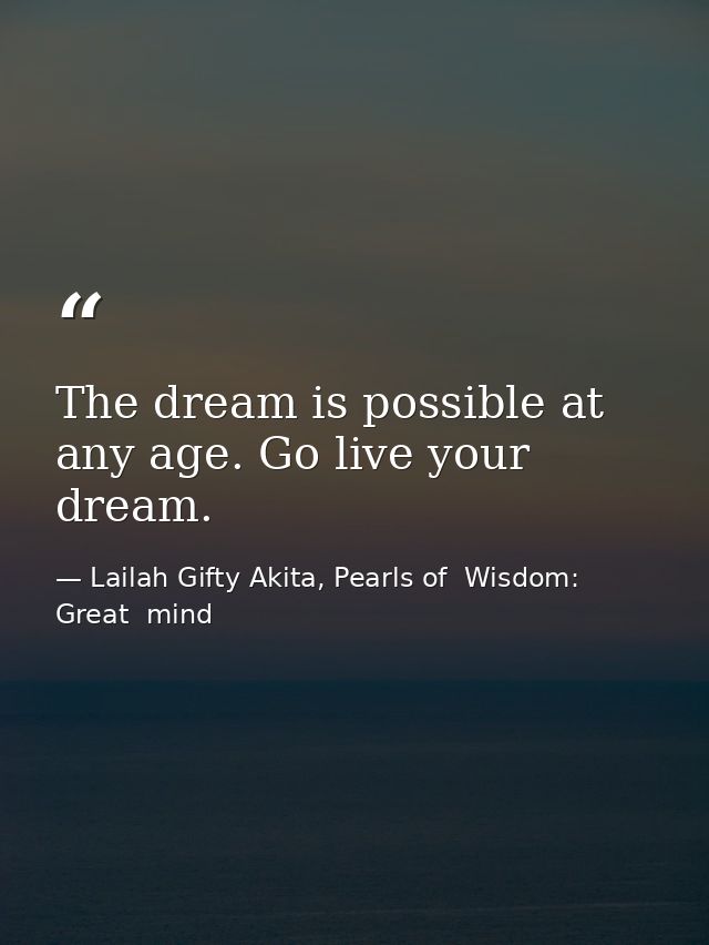 The dream is possible at any age. Go live your dream. — Lailah Gifty Akita, Pearls of  Wisdom: Great  mind
