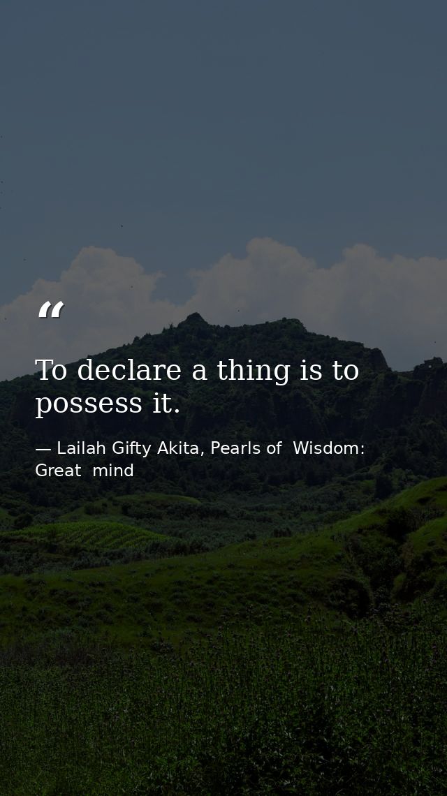 To declare a thing is to possess it. — Lailah Gifty Akita, Pearls of  Wisdom: Great  mind